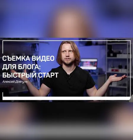 Съемка видео для блога: быстрый старт - Алексей Довгуля
