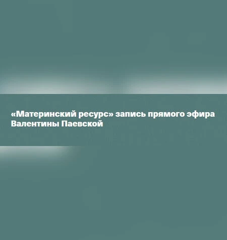Материнский ресурс - Валентина Паевская