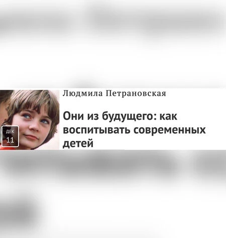 Они из будущего: как воспитывать современных детей - Людмила Петрановская