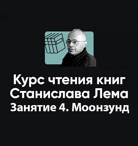 Курс чтения книг Станислава Лема «Занятие 4. Киносеминар Моонзунд» - онлайн-курс Алексей Арестович